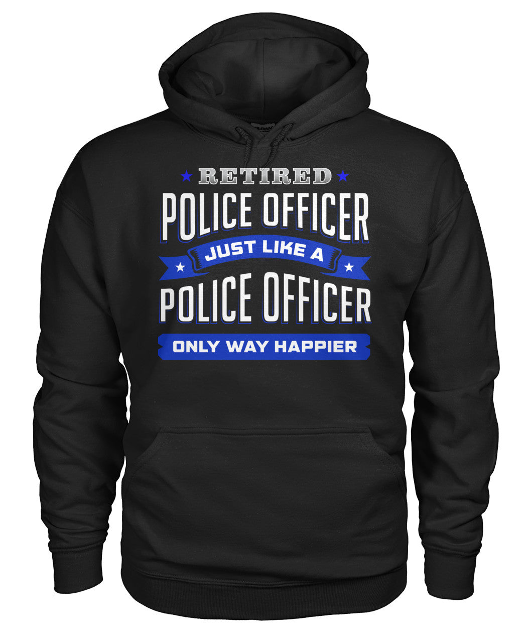 Retired Police Officer Just Like A Police Officer Only Way Happier Shirts and Hoodies
