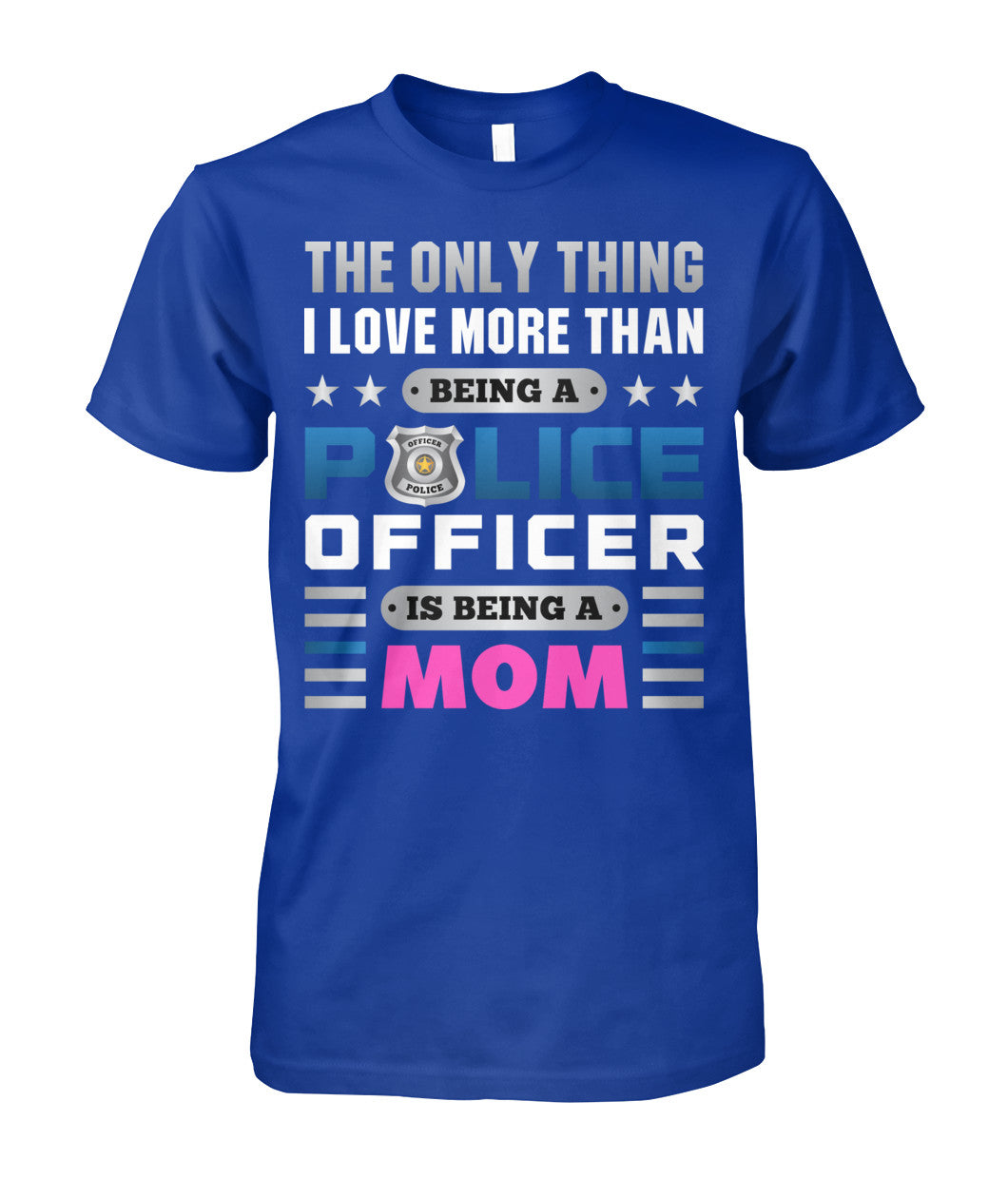 The Only Thing I Love More Than Being A Police Officer Is Being A Mom Shirts and Hoodies