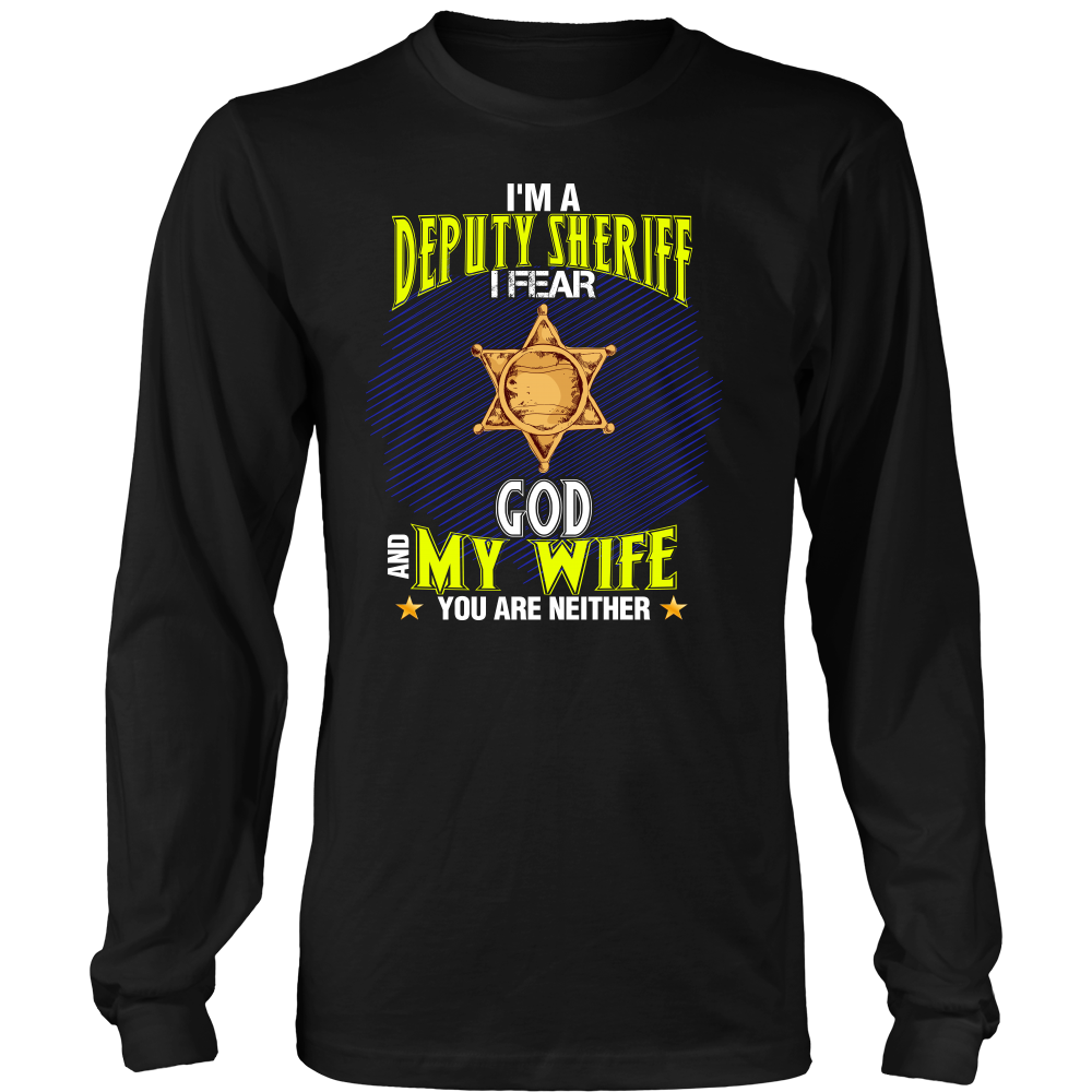 I'm a Deputy Sheriff I Fear God And My Wife You Are Neither Shirt