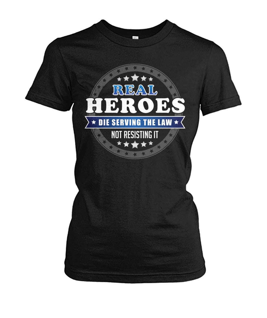 Real Heroes Die Serving The Law Not Resisting It Shirts and Hoodies