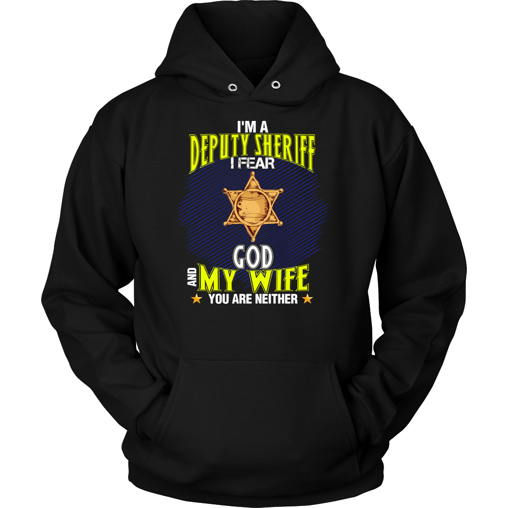 I'm a Deputy Sheriff I Fear God And My Wife You Are Neither Shirt