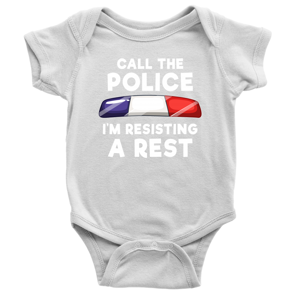 Call the Police - I'm Resisting A Rest Infant Baby Onesie Bodysuit