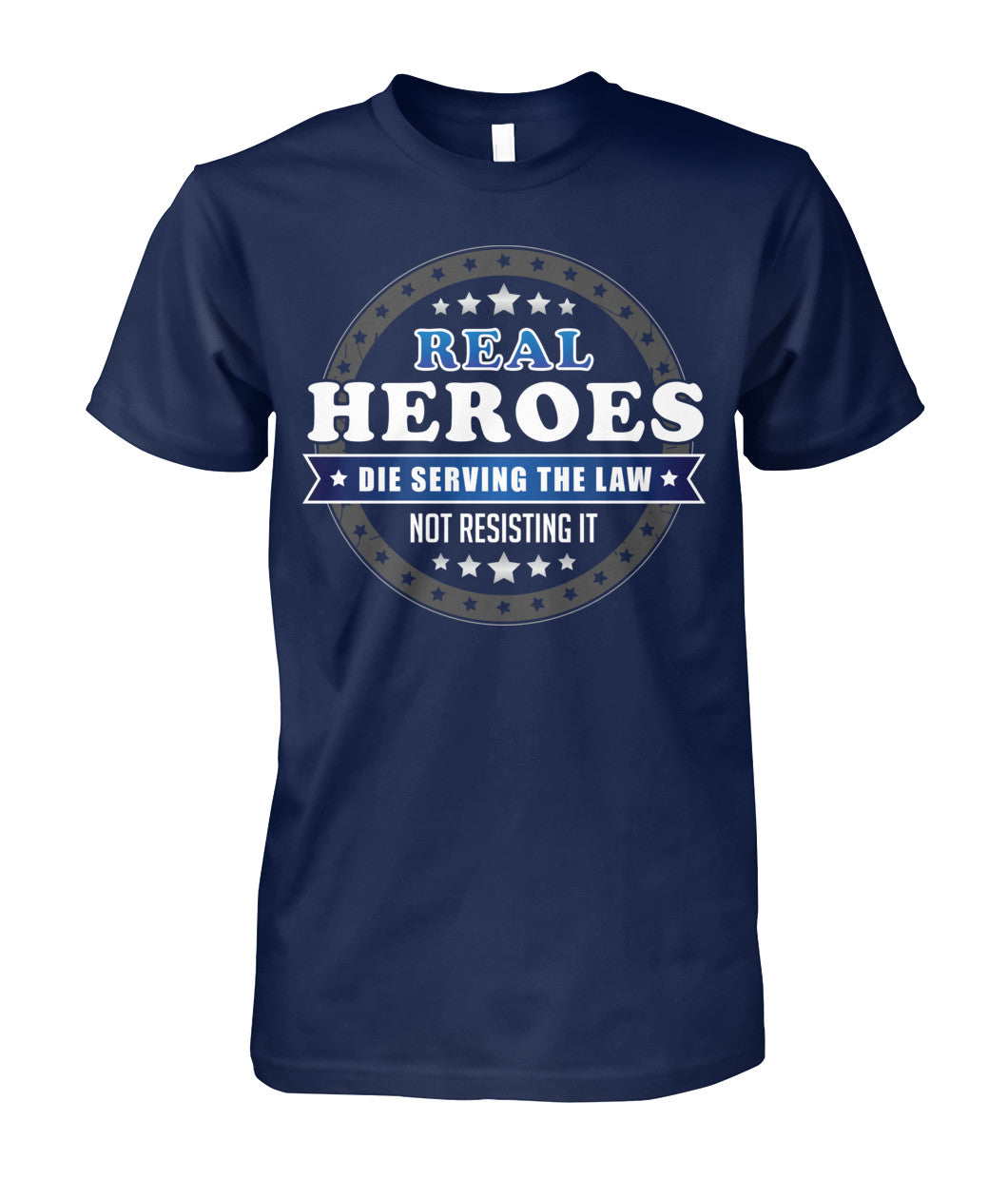 Real Heroes Die Serving The Law Not Resisting It Shirts and Hoodies
