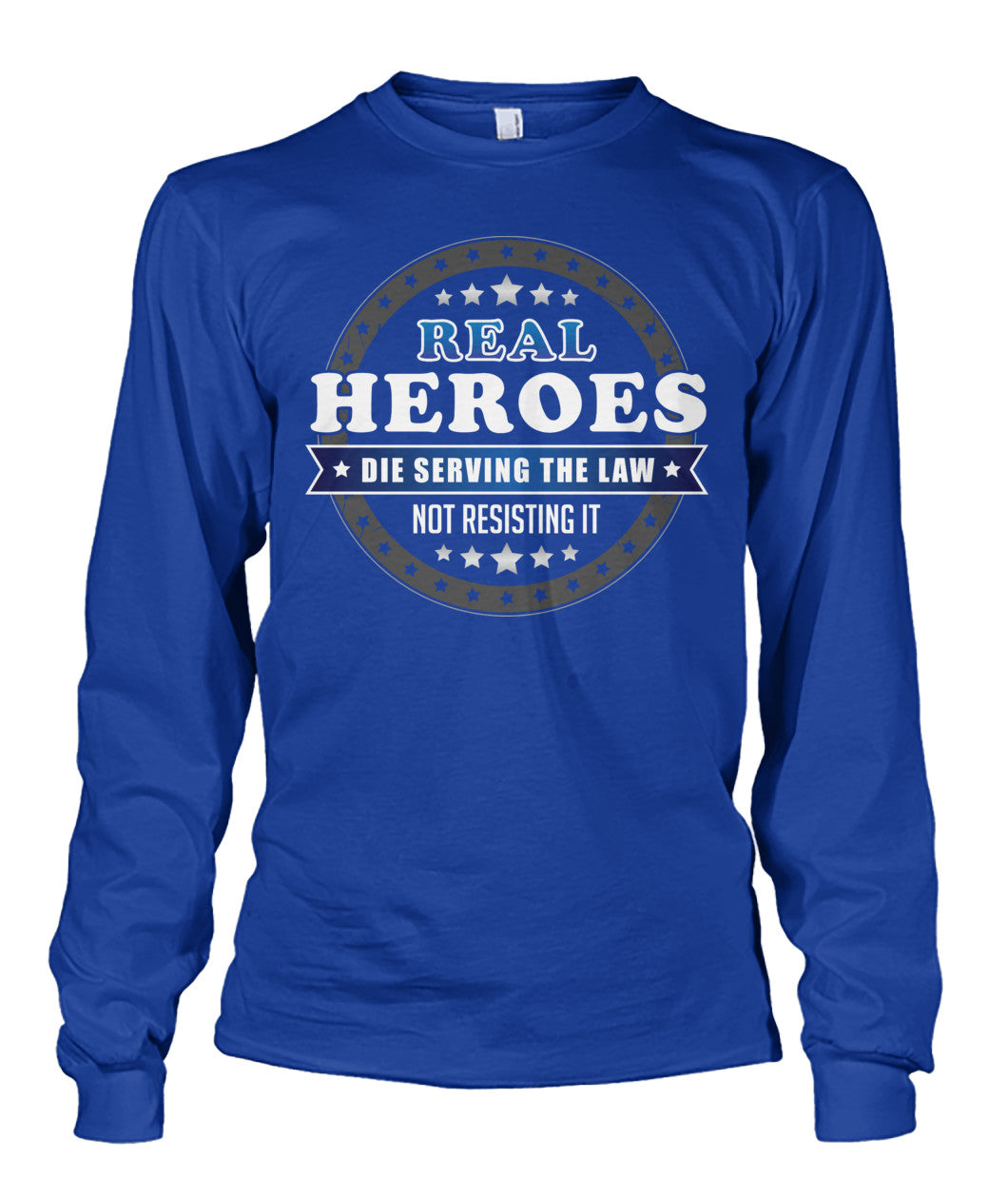 Real Heroes Die Serving The Law Not Resisting It Shirts and Hoodies