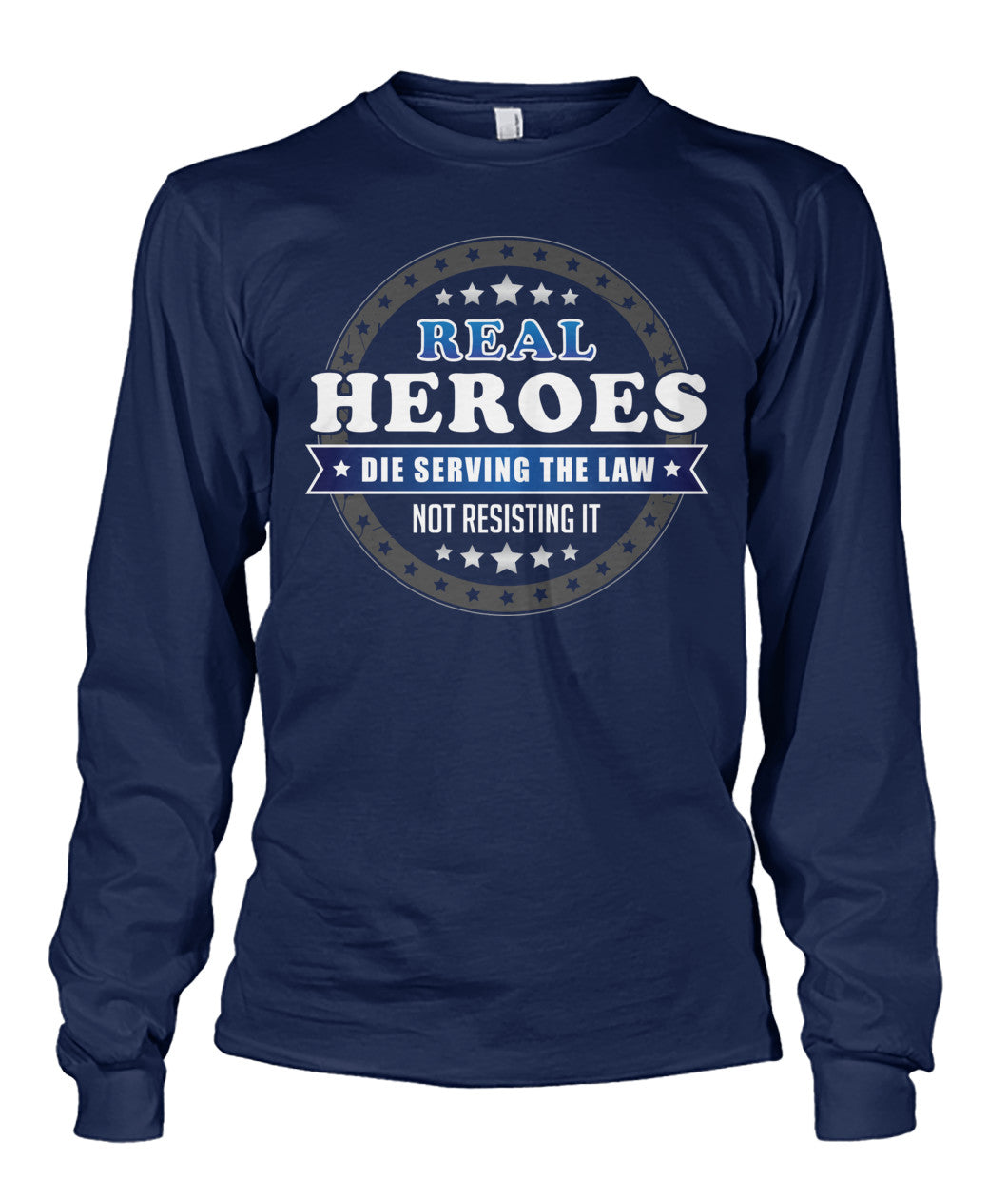 Real Heroes Die Serving The Law Not Resisting It Shirts and Hoodies
