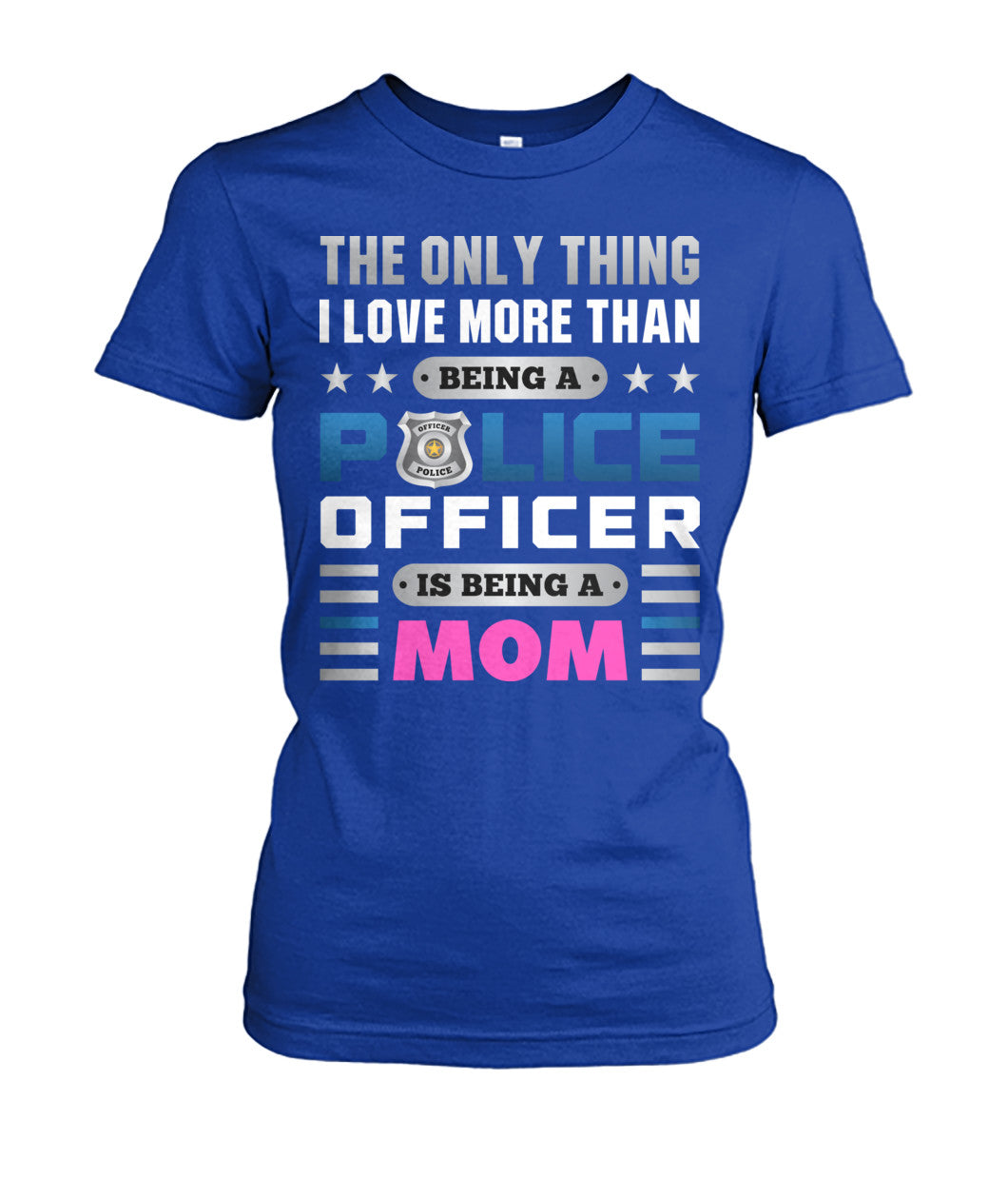 The Only Thing I Love More Than Being A Police Officer Is Being A Mom Shirts and Hoodies