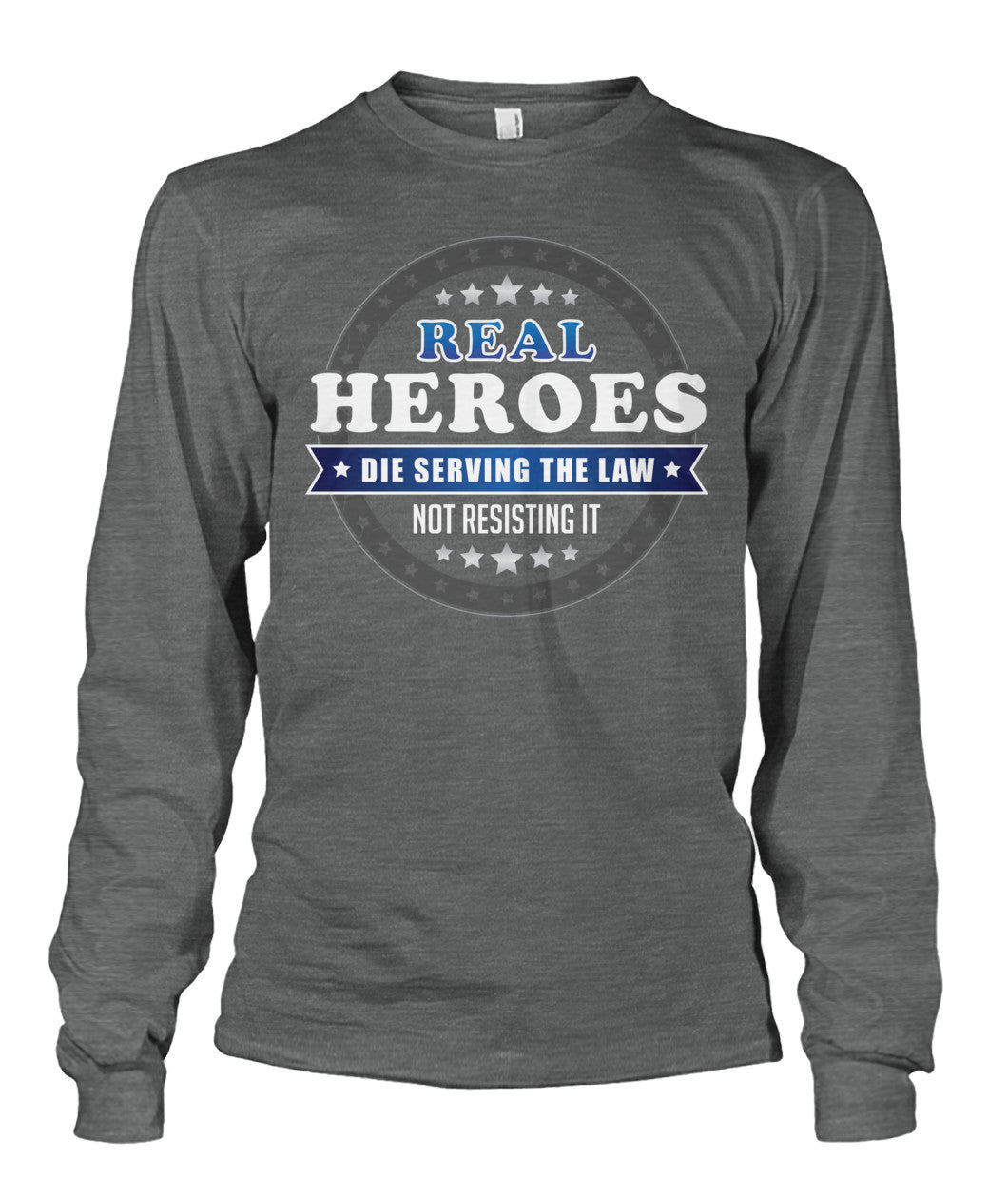 Real Heroes Die Serving The Law Not Resisting It Shirts and Hoodies