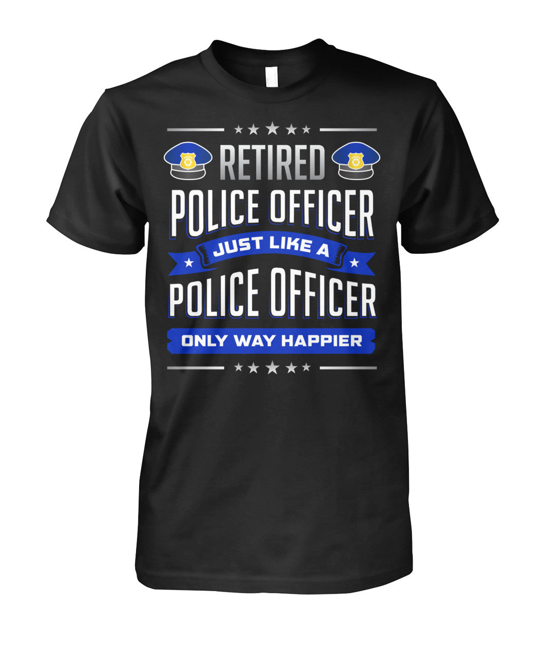 Retired Police Officer Just Like A Police Officer Only Way Happier Shirts and Hoodies
