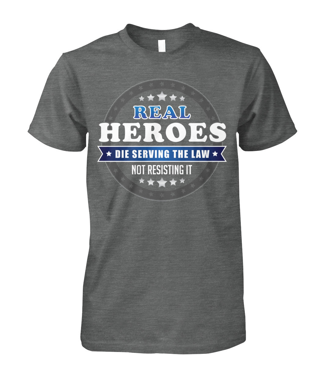 Real Heroes Die Serving The Law Not Resisting It Shirts and Hoodies