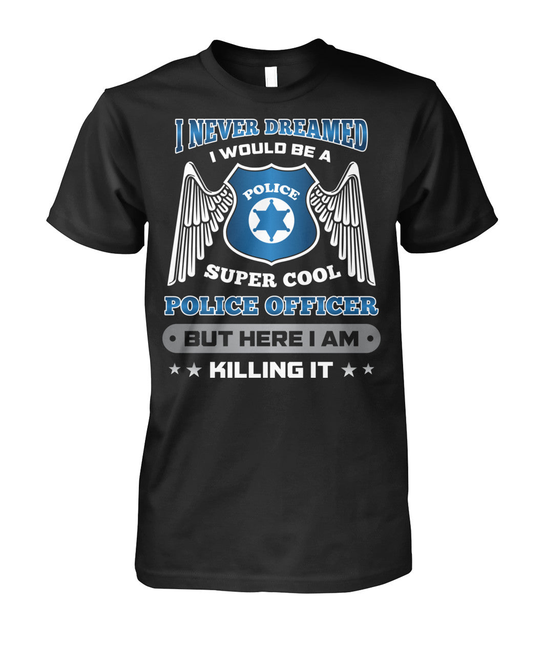 I Never Dreamed I Would Be A Super Cool Police Officer Shirts and Hoodies