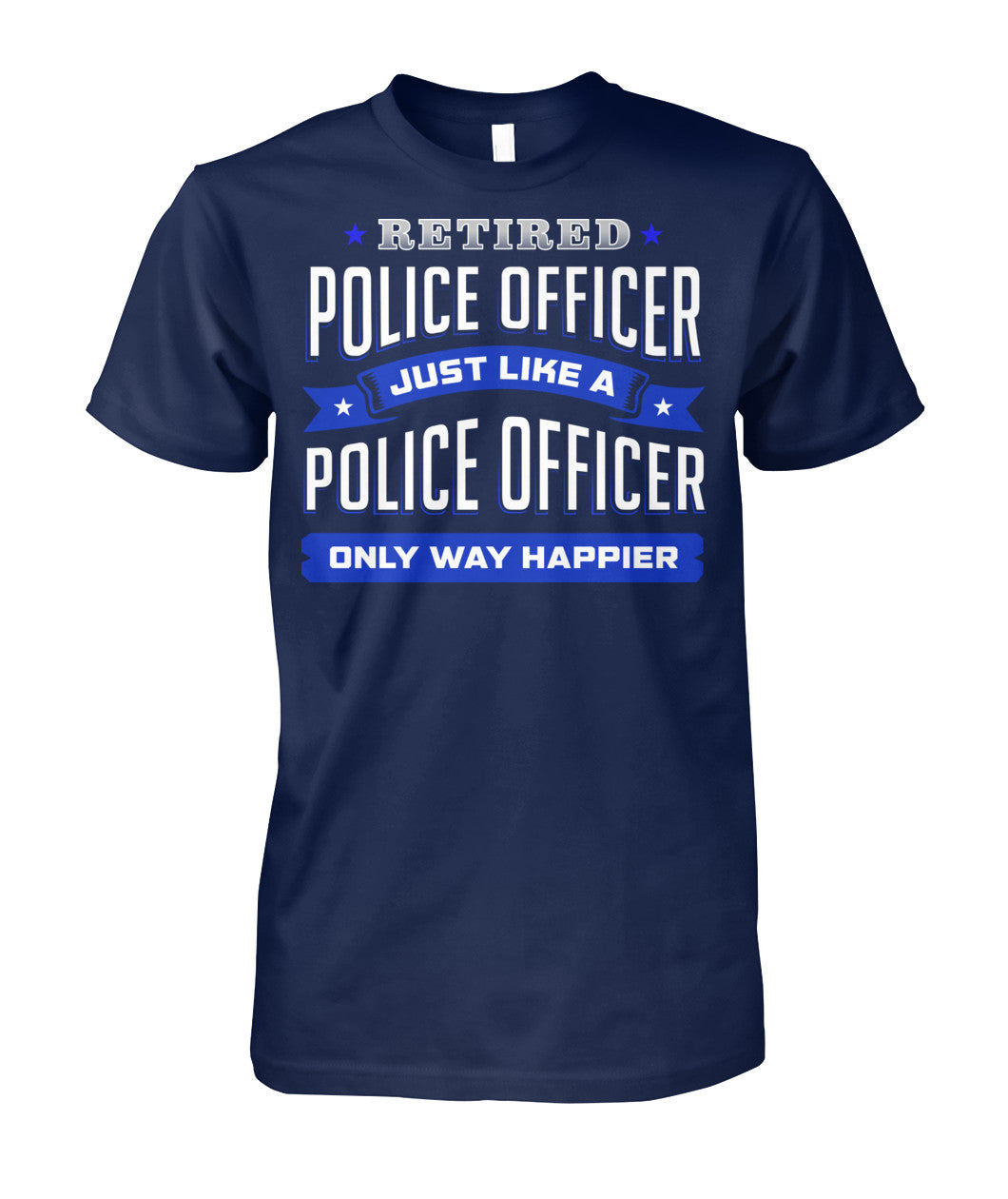Retired Police Officer Just Like A Police Officer Only Way Happier Shirts and Hoodies