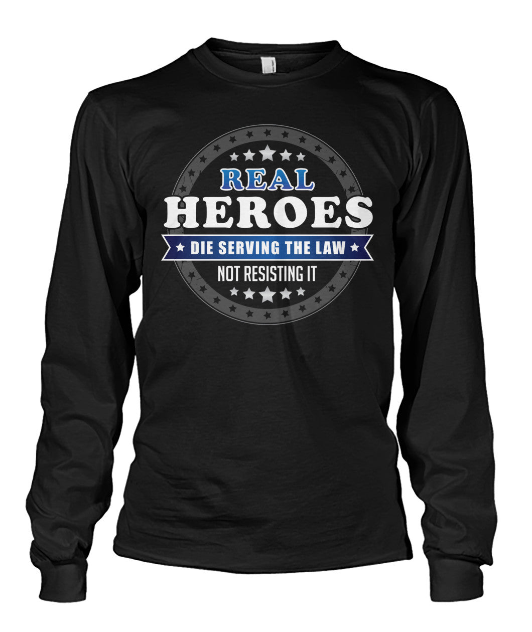 Real Heroes Die Serving The Law Not Resisting It Shirts and Hoodies