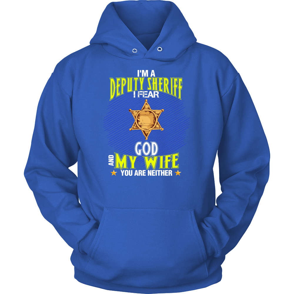 I'm a Deputy Sheriff I Fear God And My Wife You Are Neither Shirt