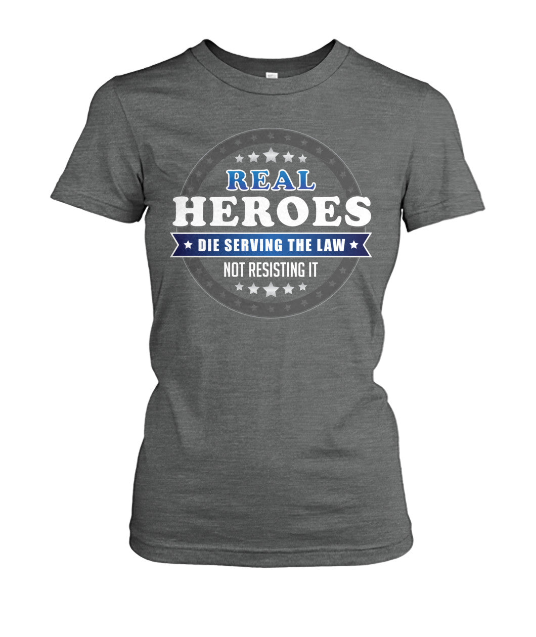 Real Heroes Die Serving The Law Not Resisting It Shirts and Hoodies