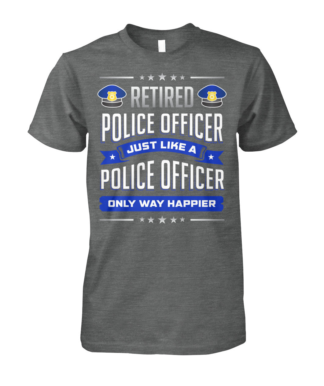 Retired Police Officer Just Like A Police Officer Only Way Happier Shirts and Hoodies
