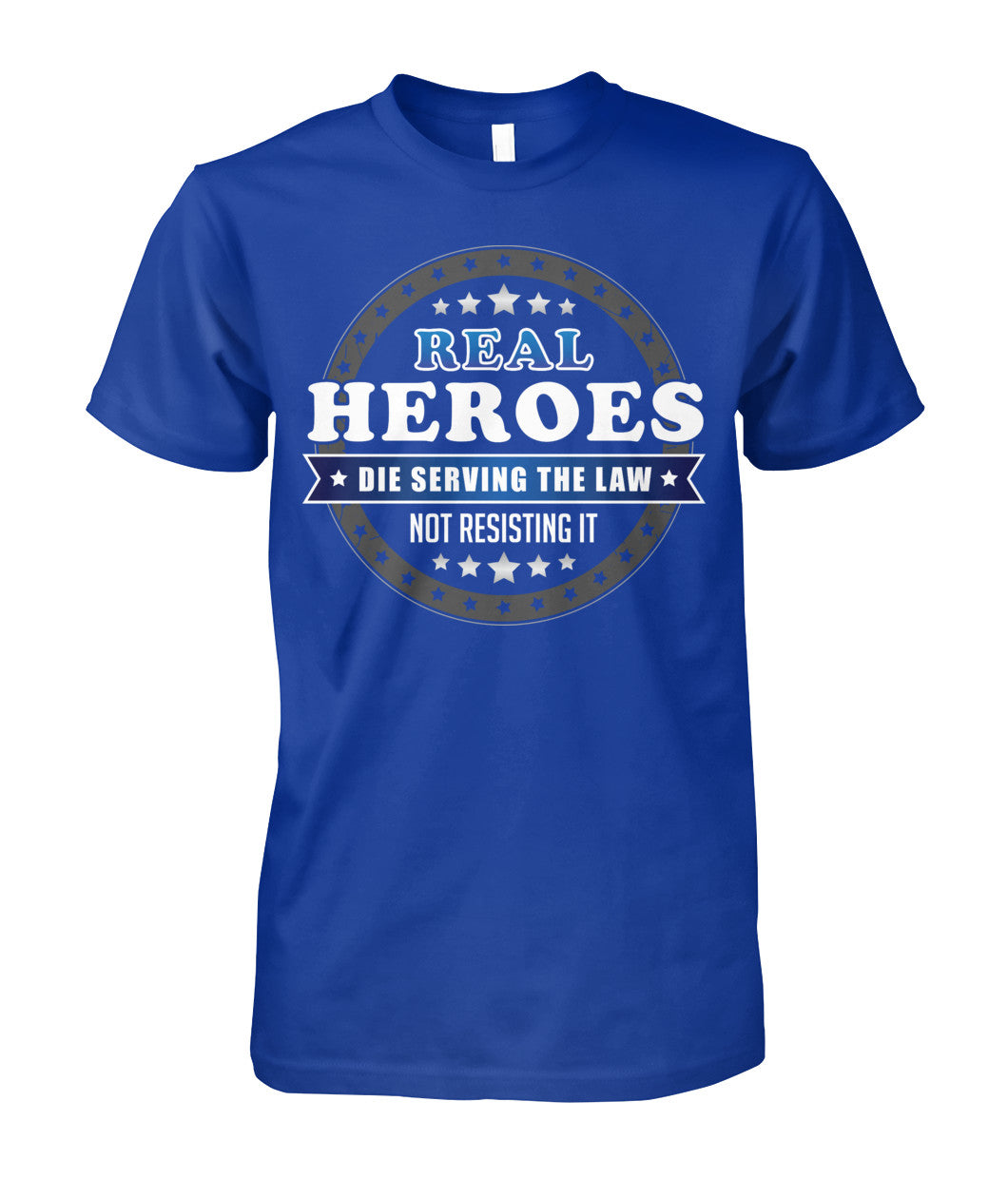 Real Heroes Die Serving The Law Not Resisting It Shirts and Hoodies