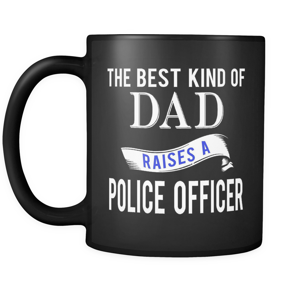 The Best Kind Of Dad Raised a Police Officer Mug