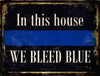 "In this house WE BLEED BLUE" - Novelty Metal Parking Sign