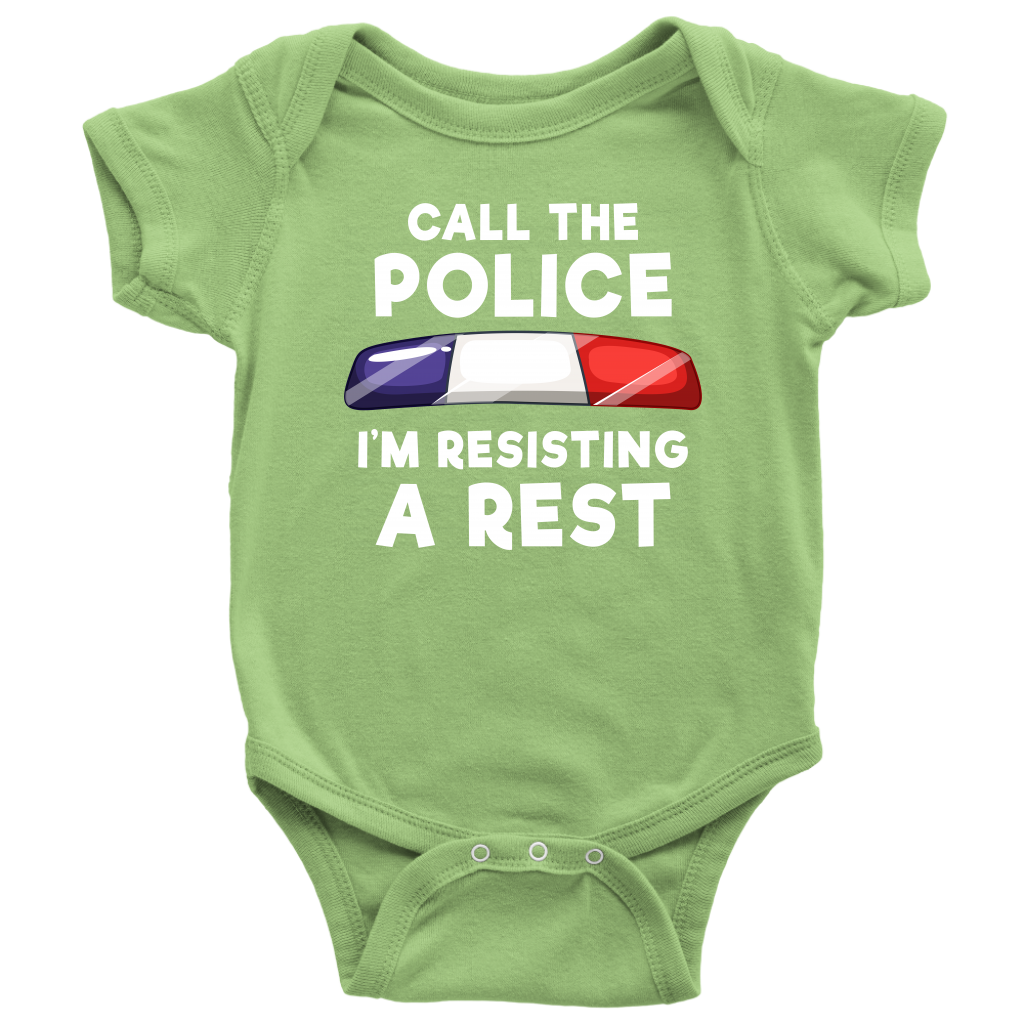 Call the Police - I'm Resisting A Rest Infant Baby Onesie Bodysuit
