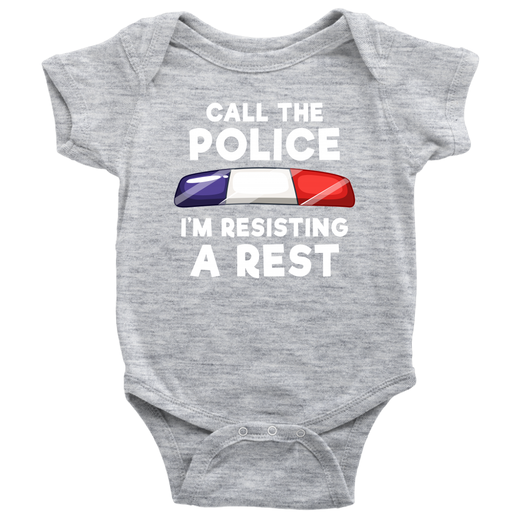 Call the Police - I'm Resisting A Rest Infant Baby Onesie Bodysuit