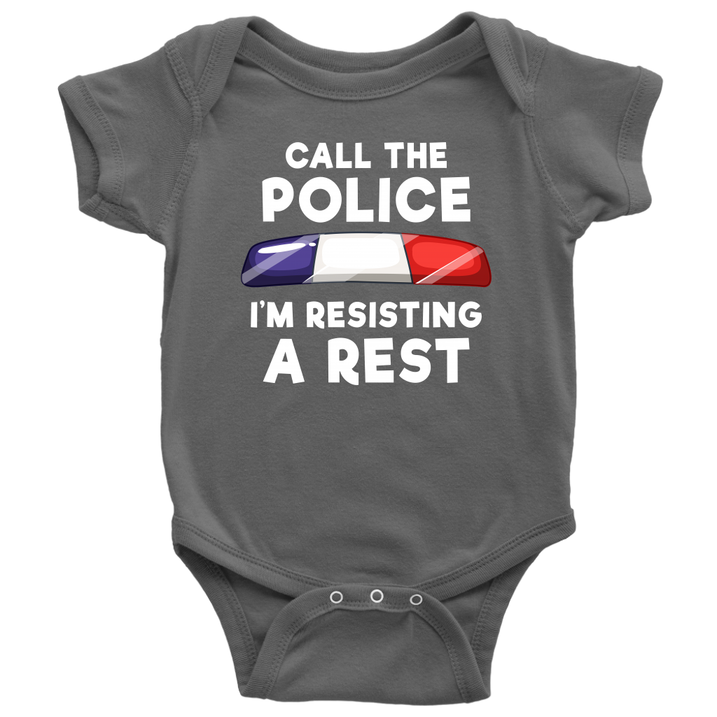 Call the Police - I'm Resisting A Rest Infant Baby Onesie Bodysuit