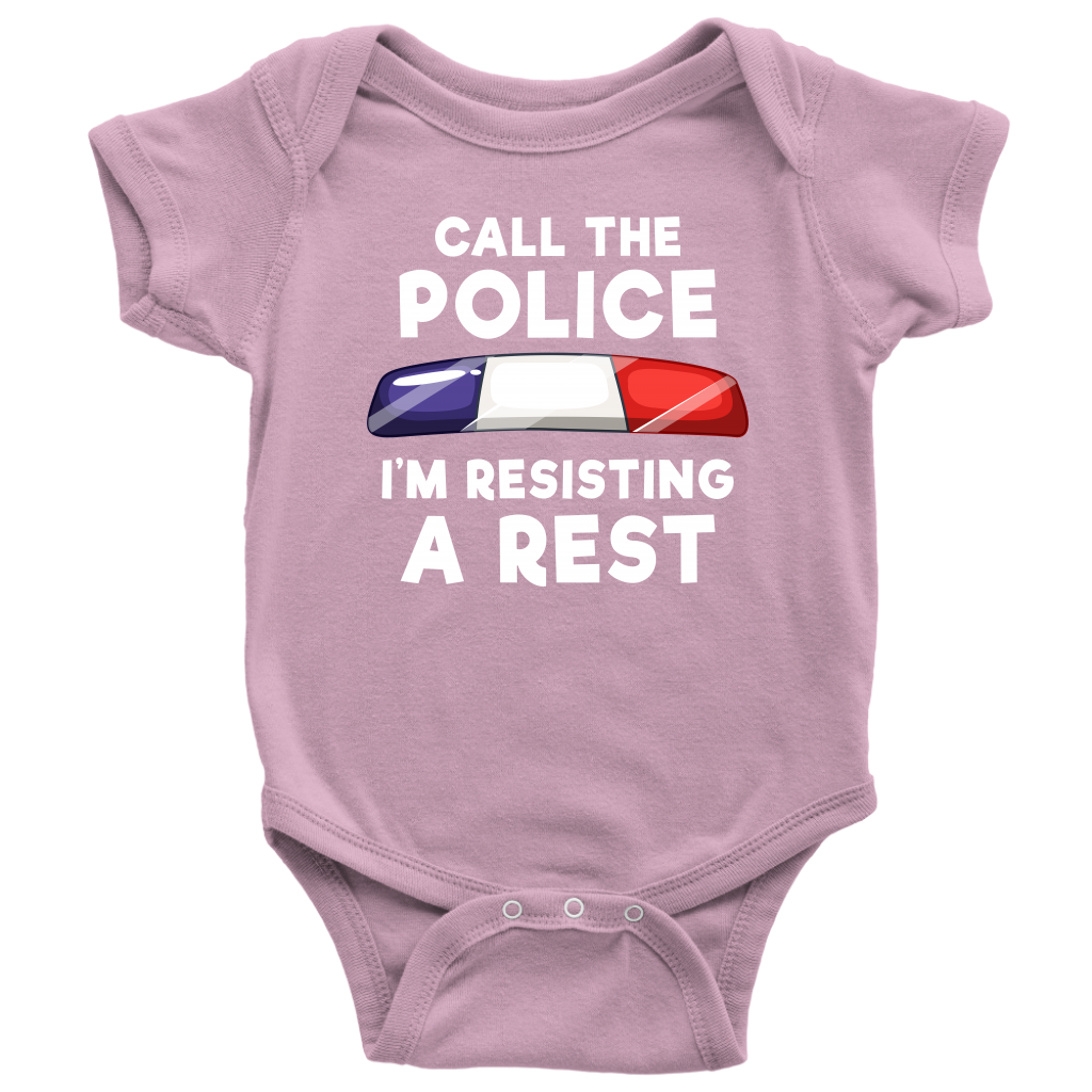 Call the Police - I'm Resisting A Rest Infant Baby Onesie Bodysuit
