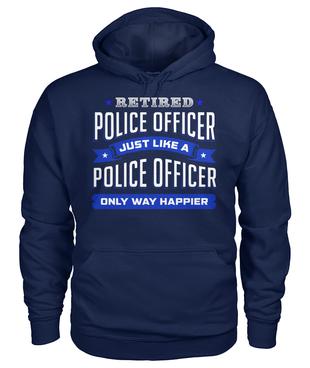 Retired Police Officer Just Like A Police Officer Only Way Happier Shirts and Hoodies