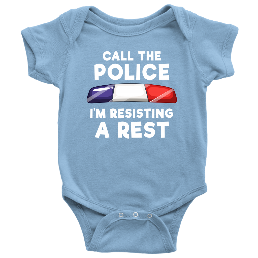 Call the Police - I'm Resisting A Rest Infant Baby Onesie Bodysuit