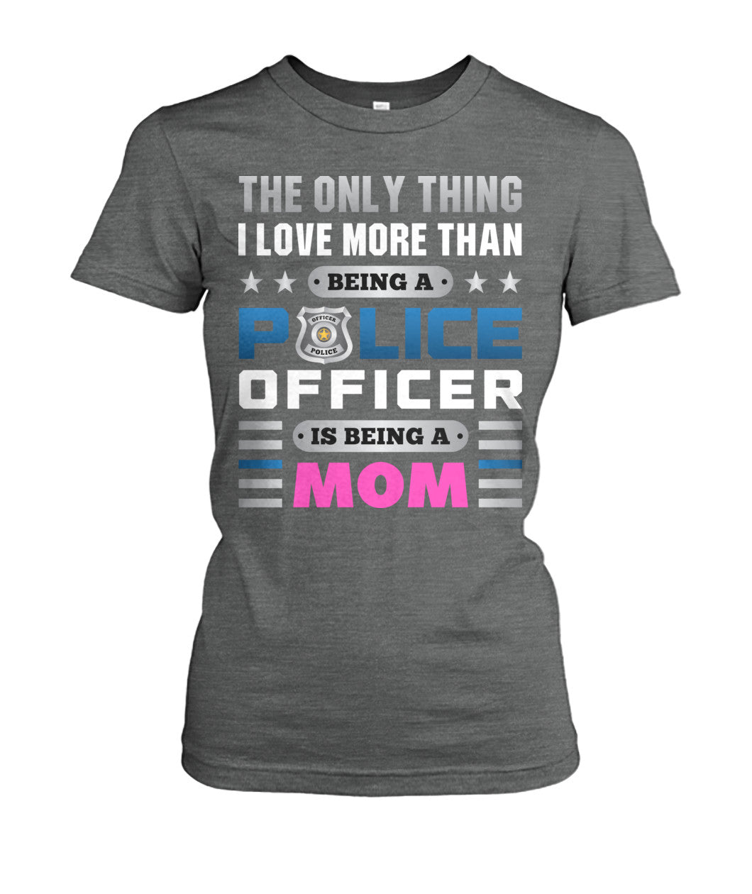 The Only Thing I Love More Than Being A Police Officer Is Being A Mom Shirts and Hoodies