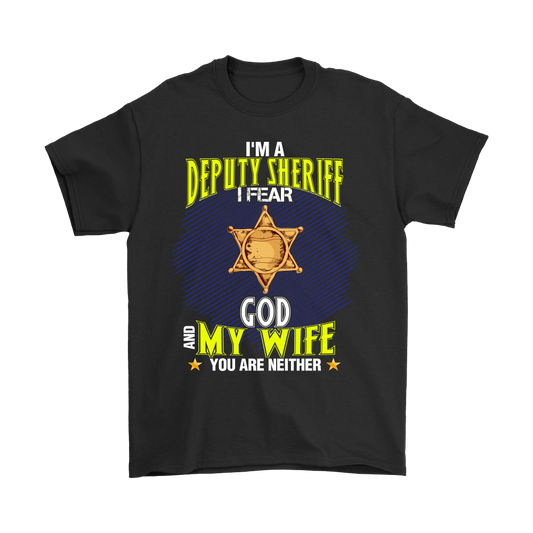 I'm a Deputy Sheriff I Fear God And My Wife You Are Neither Shirt