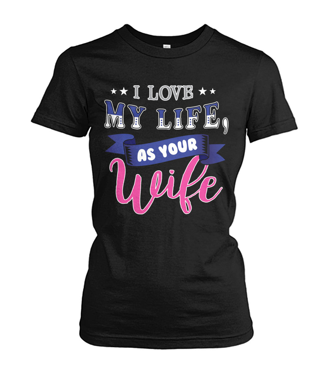 I Love My Life As Your Wife Shirts and Hoodies