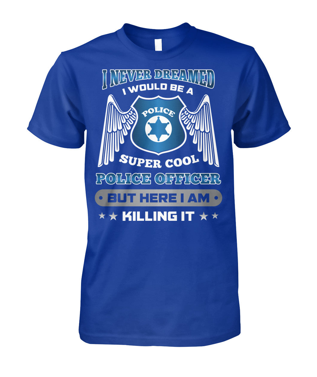 I Never Dreamed I Would Be A Super Cool Police Officer Shirts and Hoodies