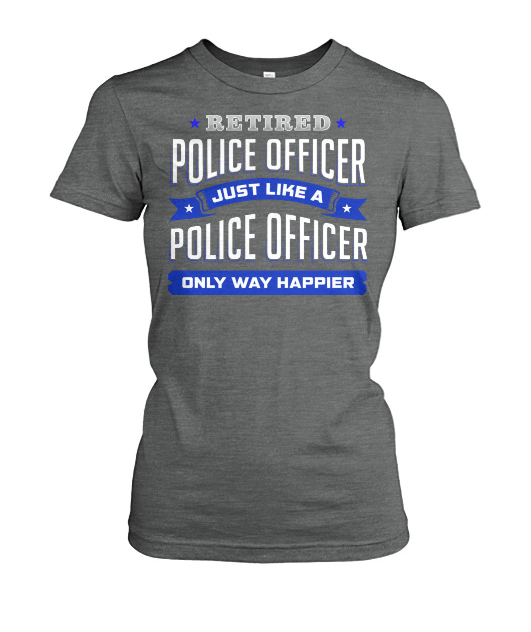 Retired Police Officer Just Like A Police Officer Only Way Happier Shirts and Hoodies