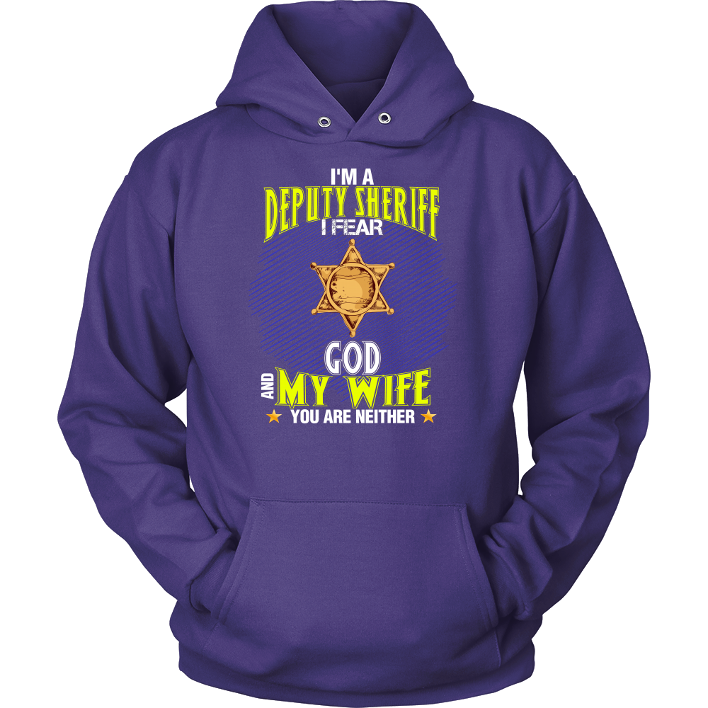 I'm a Deputy Sheriff I Fear God And My Wife You Are Neither Shirt