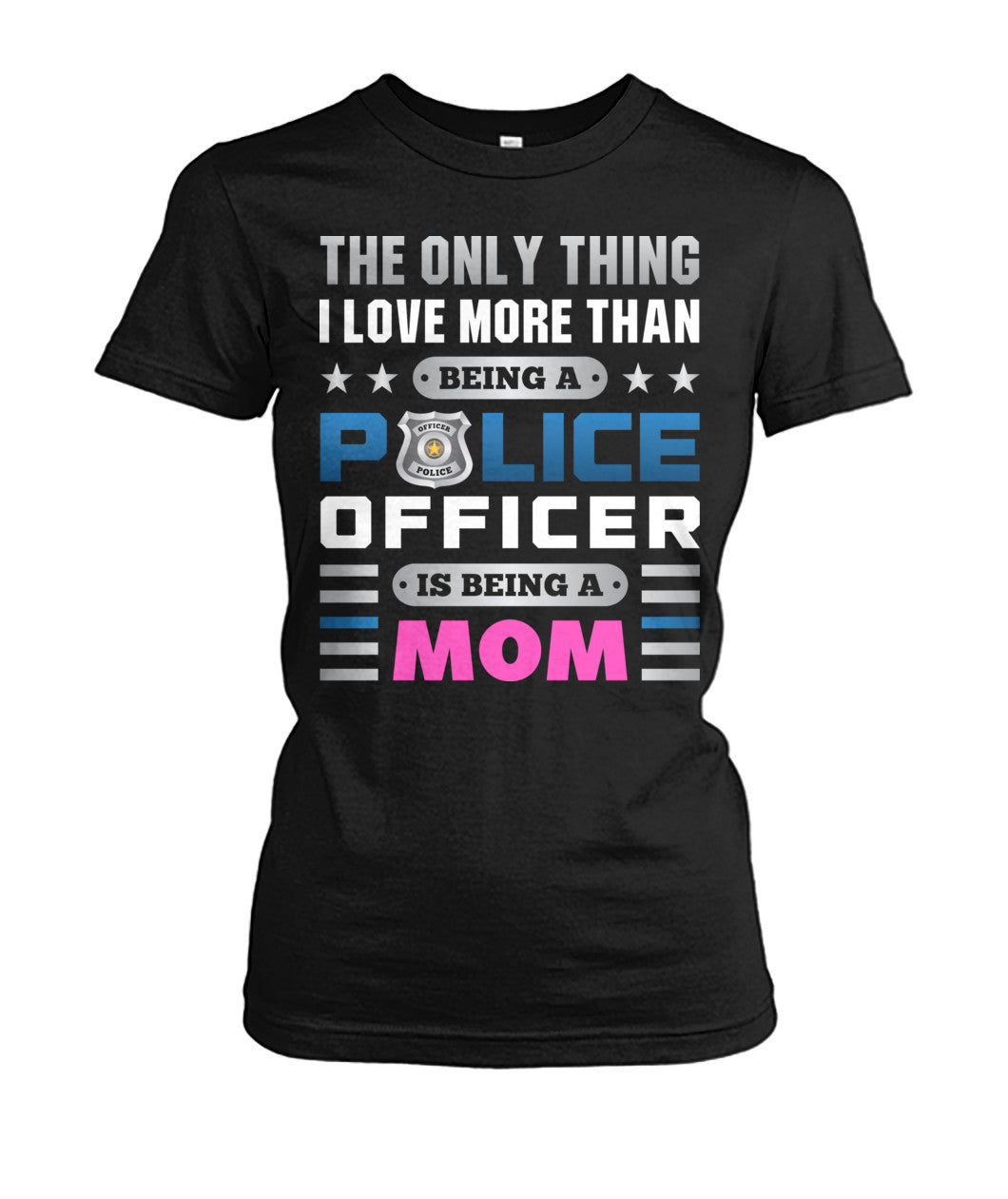 The Only Thing I Love More Than Being A Police Officer Is Being A Mom Shirts and Hoodies