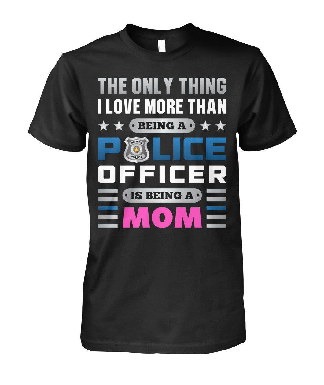 The Only Thing I Love More Than Being A Police Officer Is Being A Mom Shirts and Hoodies