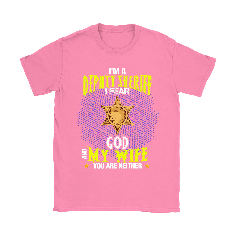 I'm a Deputy Sheriff I Fear God And My Wife You Are Neither Shirt