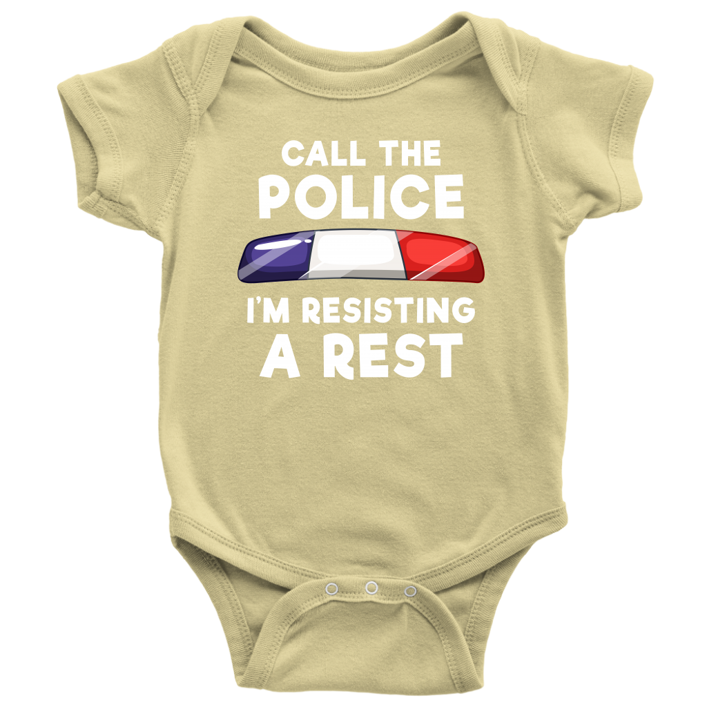 Call the Police - I'm Resisting A Rest Infant Baby Onesie Bodysuit