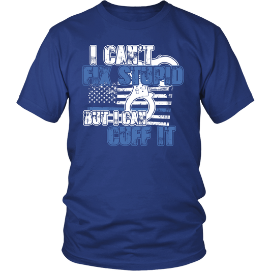 Police - I Can't  Fix Stupid But I Can Cuff it Shirt