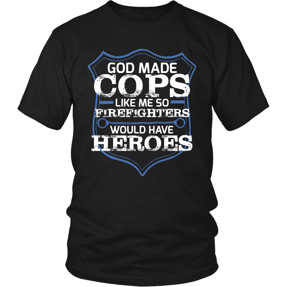 God Made Cops Like Me So Firefighters Would Have Heroes Shirt