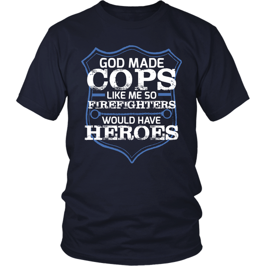 God Made Cops Because Firefighters Need Heroes Shirt