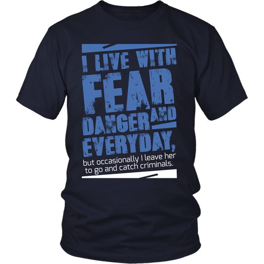 I live with Fear and Danger Everyday Shirt