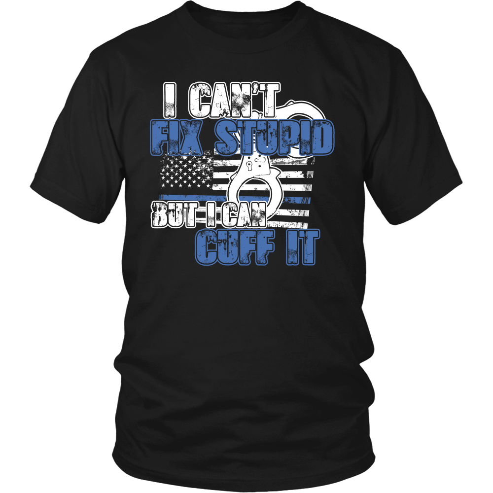 Police - I Can't Fix Stupid But I Can Cuff it Shirt