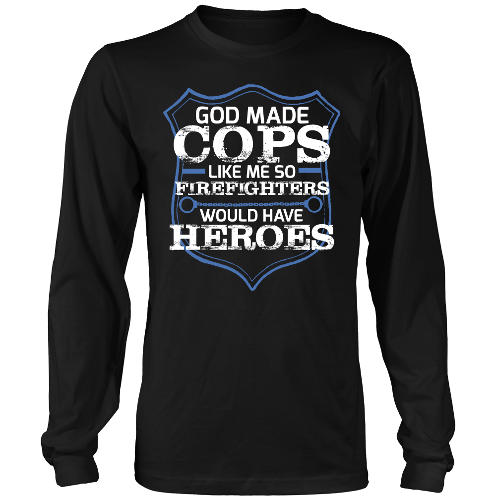 God Made Cops Like Me So Firefighters Would Have Heroes Shirt
