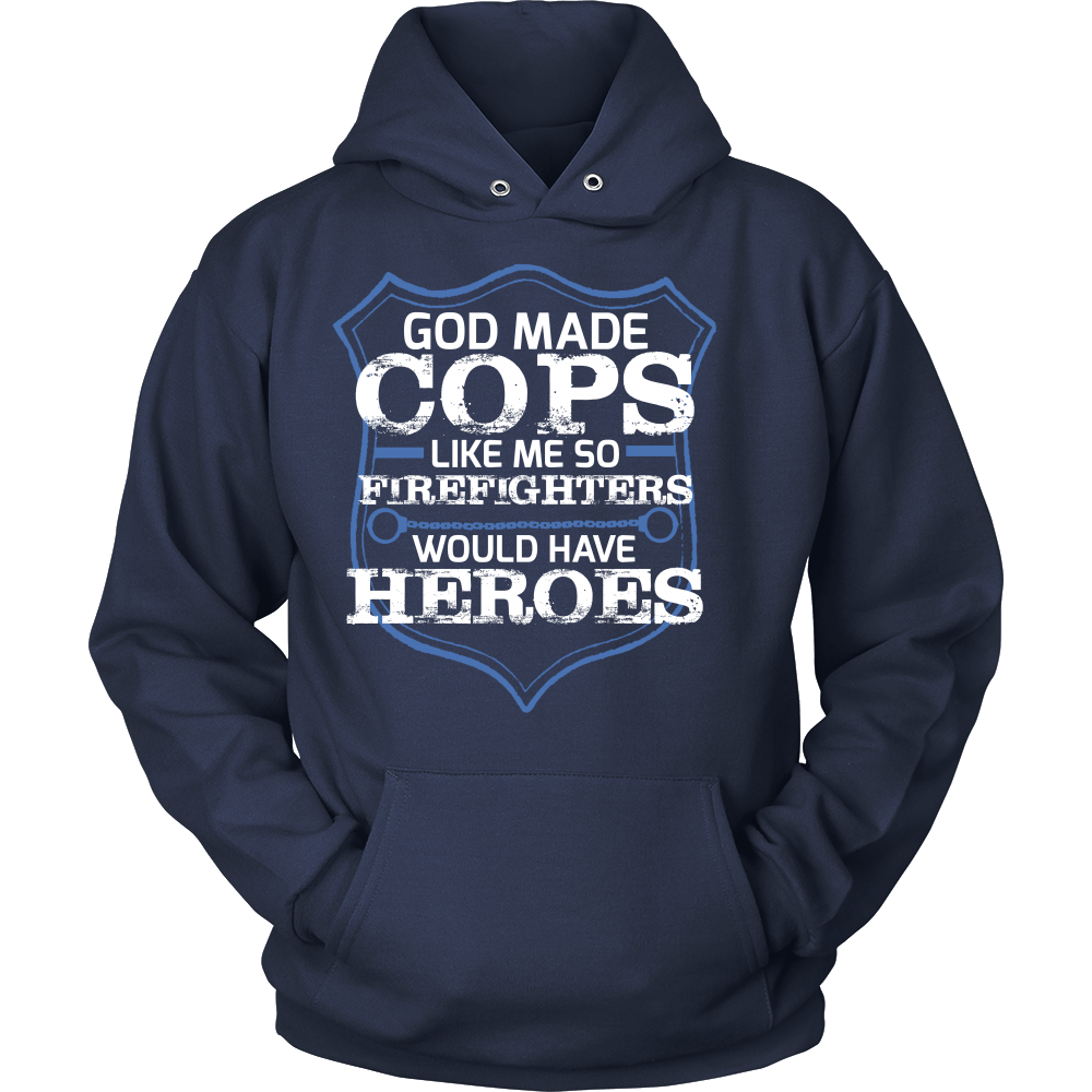 God Made Cops Like Me So Firefighters Would Have Heroes Shirt
