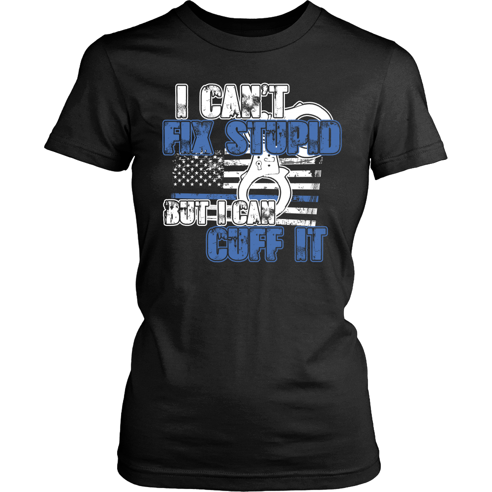 Police - I Can't Fix Stupid But I Can Cuff it Shirt