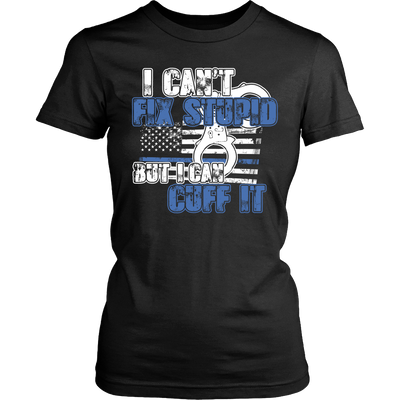 Police - I Can't  Fix Stupid But I Can Cuff it Shirt