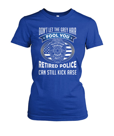 Don't Let the Gray Hair Fool You Retired Police Shirts and Hoodies