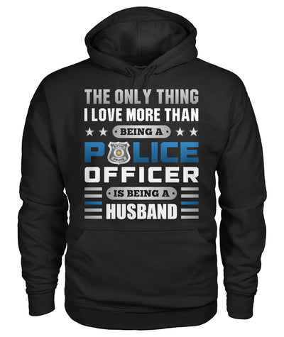 The Only Thing I Love More Than Being A Police Officer Is Being A Husband Shirts and Hoodies