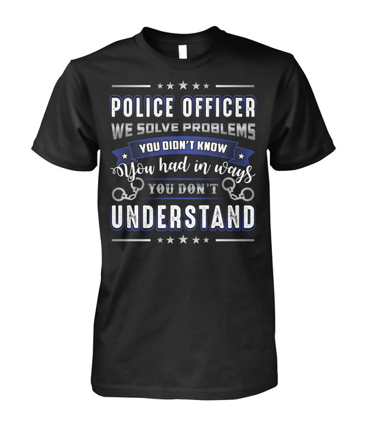 Police Officer We Solve Problems Shirts and Hoodies 